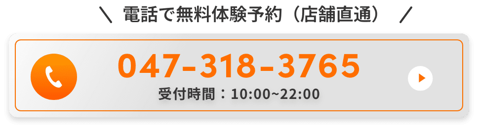 電話で無料体験予約(店舗直通)。047-318-3765。受付時間：10:00~22:00